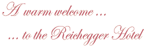 A warm welcome to the Reichegger Hotel in South Tyrol !